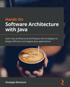 Hands-On Software Architecture with Java : Learn key architectural techniques and strategies to design efficient and elegant Java applications by Giuseppe Bonocore - Paperback