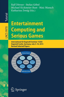Entertainment Computing and Serious Games : International GI-Dagstuhl Seminar 15283, Dagstuhl Castle, Germany, July 5-10, 2015, Revised Selected Papers : 9970 by Ralf Dorner - Paperback