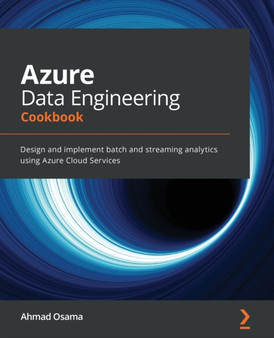 Azure Data Engineering Cookbook : Design and implement batch and streaming analytics using Azure Cloud Services by Ahmad Osama - Paperback