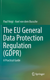 The EU General Data Protection Regulation (GDPR) : A Practical Guide by Paul Voigt - Hardback