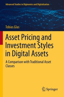 Asset Pricing and Investment Styles in Digital Assets : A Comparison with Traditional Asset Classes by Tobias Glas - Paperback