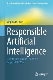 Responsible Artificial Intelligence : How to Develop and Use AI in a Responsible Way by Virginia Dignum - Hardback