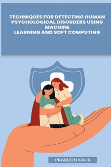 Techniques for Detecting Human Psychological Disorders Using Machine Learning and Soft Computing by Prableen Kaur - Paperback
