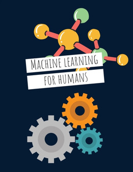 Machine Learning For Humans : Introduction to Machine Learning with Python by Vishal Maini - Paperback