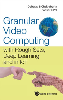 Granular Video Computing: With Rough Sets, Deep Learning And In Iot by Debarati Bhunia Chakraborty - Hardback