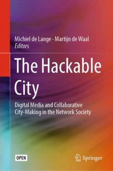 The Hackable City : Digital Media and Collaborative City-Making in the Network Society by Michiel de Lange - Hardback