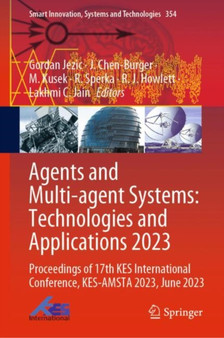 Agents and Multi-agent Systems: Technologies and Applications 2023 : Proceedings of 17th KES International Conference, KES-AMSTA 2023, June 2023 : 354 by Gordan Jezic - Hardback