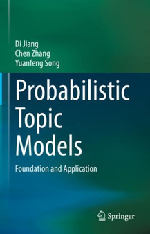 Probabilistic Topic Models : Foundation and Application by Di Jiang - Hardback