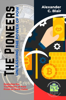 The Pioneers : Exploring the Trailblazers of Pure Proof-of-Work Coins : 1 by Alexander C Blair - Paperback