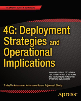 4G: Deployment Strategies and Operational Implications : Managing Critical Decisions in Deployment of 4G/LTE Networks and their Effects on Network Operations and Business by Trichy Venkataraman Krishnamurthy - Paperback