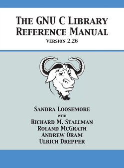The GNU C Library Reference Manual Version 2.26 by Sandra Loosemore - Hardback