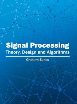 Signal Processing: Theory, Design and Algorithms by Graham Eanes - Hardback