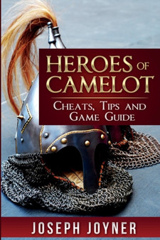 Heroes of Camelot : Cheats, Tips and Game Guide by Joseph Joyner - Paperback