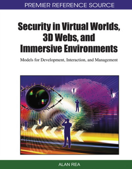 Security in Virtual Worlds, 3D Webs, and Immersive Environments : Models for Development, Interaction, and Management by Alan Rea - Hardback