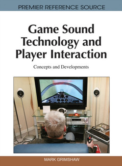 Game Sound Technology and Player Interaction : Concepts and Developments by Mark Grimshaw - Hardback