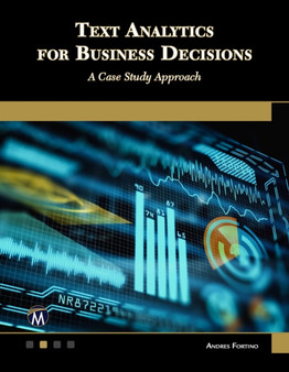 Text Analytics for Business Decisions : A Case Study Approach by Andres Fortino - Paperback