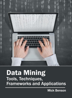 Data Mining: Tools, Techniques, Frameworks and Applications by Mick Benson - Hardback