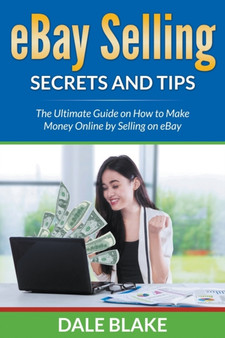 eBay Selling Secrets and Tips : The Ultimate Guide on How to Make Money Online by Selling on eBay by Dale Blake - Paperback
