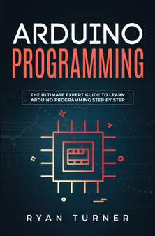 Arduino Programming : The Ultimate Expert Guide to Learn Arduino Programming Step by Step by Ryan Turner - Paperback