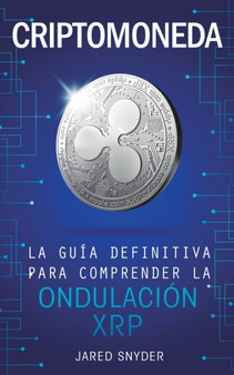 Criptomoneda : La Guia Definitiva Para Comprender La Ondulacion XRP by Jared Snyder - Paperback