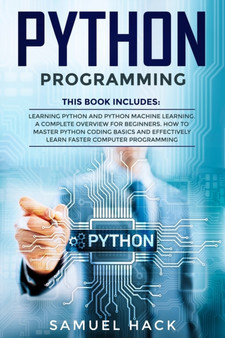 Python Programming : 2 Books in 1: Learning Python and Python Machine Learning. A Complete Overview for Beginners. How to Master Python Coding Basics and Effectively Learn Faster Computer Programming by Samuel Hack - Paperback