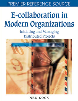 E-collaboration in Modern Organizations : Initiating and Managing Distributed Projects by Ned Kock - Hardback