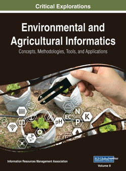 Environmental and Agricultural Informatics : Concepts, Methodologies, Tools, and Applications, VOL 2 by Information Reso Management Association - Hardback