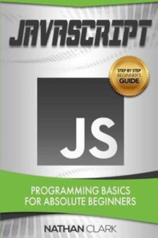 JavaScript : Programming Basics for Absolute Beginners : 1 by Nathan Clark - Paperback