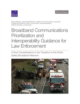 Broadband Communications Prioritization and Interoperability Guidance for Law Enforcement : Critical Considerations in the Transition to the Public Safety Broadband Network by Bob Harrison - Paperback