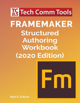 FrameMaker Structured Authoring Workbook (2020 Edition) by Matt R Sullivan - Paperback
