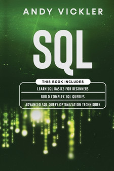 SQL : This book includes: Learn SQL Basics for beginners + Build Complex SQL Queries + Advanced SQL Query optimization techniques : 4 by Andy Vickler - Paperback