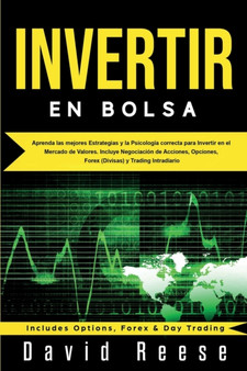 Invertir en Bolsa : Aprenda las mejores Estrategias y la Psicologia correcta para Invertir en el Mercado de Valores. Incluye Negociacion de Acciones, Opciones, Forex (Divisas) y Trading Intradiario by David Reese - Paperback
