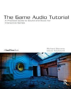 The Game Audio Tutorial : A Practical Guide to Sound and Music for Interactive Games by Richard Stevens - Hardback