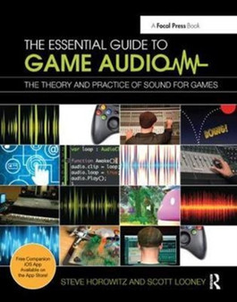 The Essential Guide to Game Audio : The Theory and Practice of Sound for Games by Steve Horowitz - Hardback