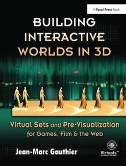 Building Interactive Worlds in 3D : Virtual Sets and Pre-visualization for Games, Film & the Web by Jean-Marc Gauthier - Hardback