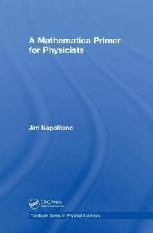 A Mathematica Primer for Physicists by Jim Napolitano - Hardback