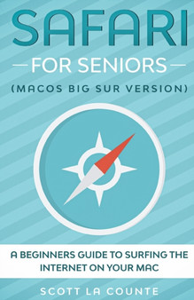 Safari For Seniors : A Beginners Guide to Surfing the Internet On Your Mac (Mac Big Sur Version) by Scott La Counte - Paperback
