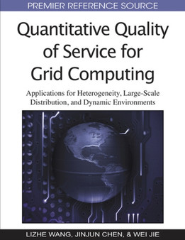 Quantitative Quality of Service for Grid Computing : Applications for Heterogeneity, Large-Scale Distribution, and Dynamic Environments by Lizhe Wang - Hardback