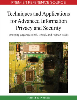 Techniques and Applications for Advanced Information Privacy and Security : Emerging Organizational, Ethical, and Human Issues by Hamid R. Nemati - Hardback