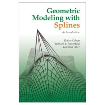 Geometric Modeling with Splines : An Introduction by Elaine Cohen - Hardback