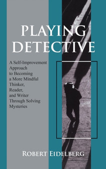 Playing Detective : A Self-Improvement Approach to Becoming a More Mindful Thinker,