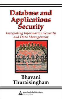 Database and Applications Security : Integrating Information Security and Data Management by Bhavani Thuraisingham - Hardback
