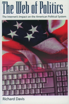 The Web of Politics : The Internet's Impact on the American Political System by Richard Davis - Paperback
