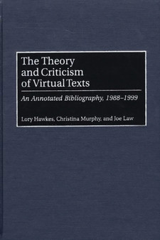 The Theory and Criticism of Virtual Texts : An Annotated Bibliography, 1988-1999 by Lory Hawkes - Hardback