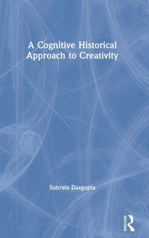 A Cognitive-Historical Approach to Creativity by Subrata Dasgupta - Hardback