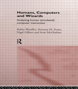 Humans, Computers and Wizards : Human (Simulated) Computer Interaction by Norman Fraser - Hardback