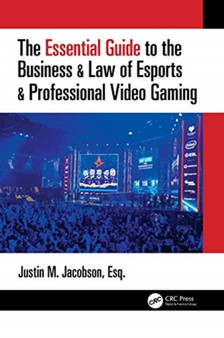 The Essential Guide to the Business & Law of Esports & Professional Video Gaming by Justin Jacobson - Hardback