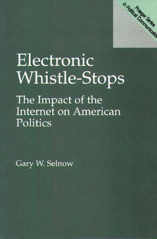 Electronic Whistle-Stops : The Impact of the Internet on American Politics by Gary W. Selnow - Paperback