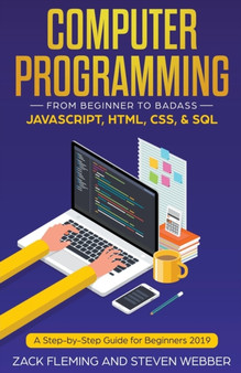 Computer Programming : From Beginner to Badass-JavaScript, HTML, CSS, & SQL by Zack Fleming - Paperback