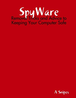 SpyWare : Removal Tricks and Advice to Keeping Your Computer Safe by A Snipes - Paperback